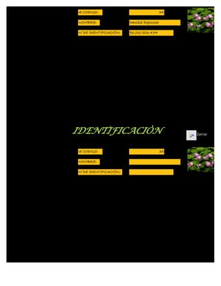 Id CODIGO:                                 34

NOMBRE:                 Daniela Espinosa

N° DE IDENTIFICACIÓN:   96.010.503.474




IDENTIFICACIÒN                                  Cerrar



Id CODIGO:                                 35

NOMBRE:

N° DE IDENTIFICACIÓN:
 