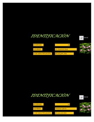IDENTIFICACIÒN                                  Cerrar



Id CODIGO:                                 31

NOMBRE:                 Lis America Sosa

N° DE IDENTIFICACIÓN:   95.012.904.771




IDENTIFICACIÒN                                  Cerrar



Id CODIGO:                               32

NOMBRE:                 Mariana Galvis

N° DE IDENTIFICACIÓN:   95.121.100.534
 