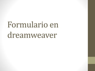 Formulario en 
dreamweaver 
 
