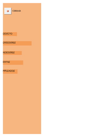 CERRAR




PRODUCTO



PROVEEDORES




VENDEDORES




S VENTAS



S EMPLEADOS
 