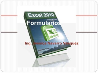 Formularios
Ing. Jessica Navarro Vásquez
 