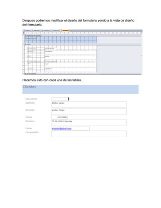 Despues podremos modificar el diseño del formulario yendo a la vista de diseño 
del formulario. 
Hacemos esto con cada una de las tablas. 
 