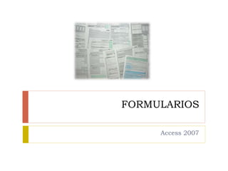 FORMULARIOS 
Access 2007 
 