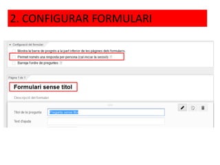 2. CONFIGURAR FORMULARI
 