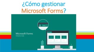 ¿Cómo gestionar
Microsoft Forms?
 