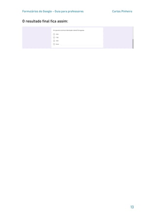 Formulários do Google - Guia para professores Carlos Pinheiro
13
O resultado final fica assim:
 