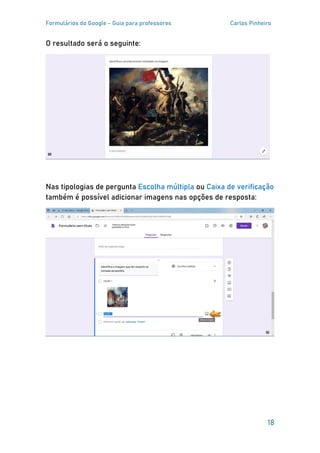 Formulários do Google - Guia para professores Carlos Pinheiro
18
O resultado será o seguinte:
Nas tipologias de pergunta Escolha múltipla ou Caixa de verificação
também é possível adicionar imagens nas opções de resposta:
 