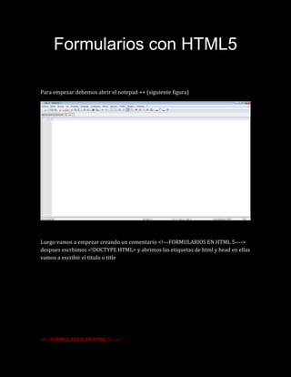 Formularios con HTML5
Para empezar debemos abrir el notepad ++ (siguiente figura)
Luego vamos a empezar creando un comenta...