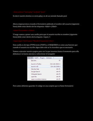 <form action="envio.php" method="post"
Es decir nuestro destino es envio.php y es de un metodo llamado post
Ahora empezare...