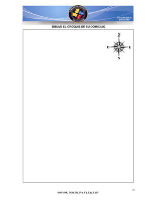 DIBUJE EL CROQUIS DE SU DOMICILIO




                                    10
   “HONOR, DISCIPLINA Y LEALTAD”
 