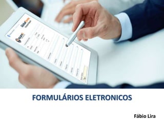 FORMULÁRIOS ELETRONICOS
Fábio Lira
 
