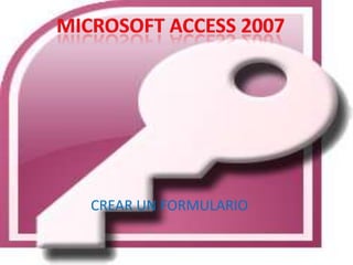 MICROSOFT ACCESS 2007 CREAR UN FORMULARIO 