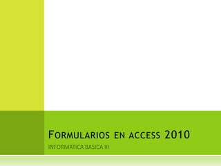 INFORMATICA BASICA III Formularios en access 2010 