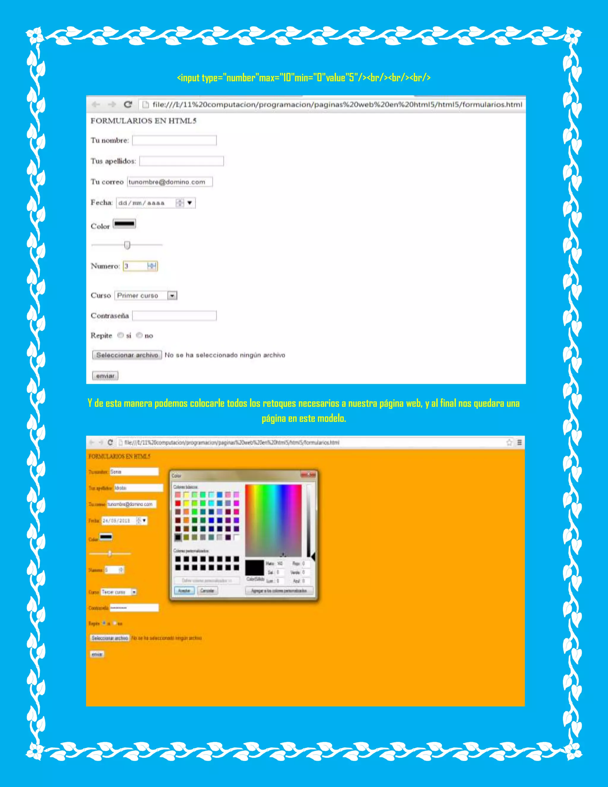 <input type="number"max="10"min="0"value"5"/><br/><br/><br/>
Y de esta manera podemos colocarle todos los retoques necesarios a nuestra página web, y al final nos quedara una
página en este modelo.
 