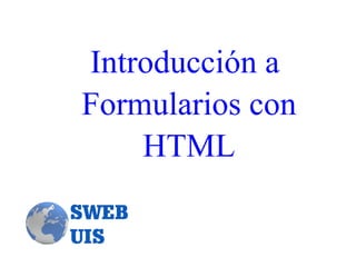 Introducción a
Formularios con
    HTML
 