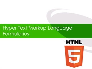 Hyper Text Markup Language
Formularios
 