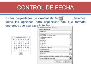 En las propiedades de control de fecha
, tenemos
todas las opciones para especificar con qué formato
queremos que aparezca la fecha.

 