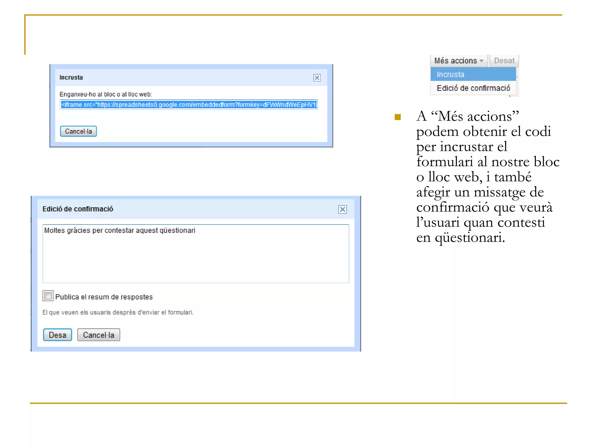  A “Més accions”
podem obtenir el codi
per incrustar el
formulari al nostre bloc
o lloc web, i també
afegir un missatge de
confirmació que veurà
l’usuari quan contesti
en qüestionari.
 