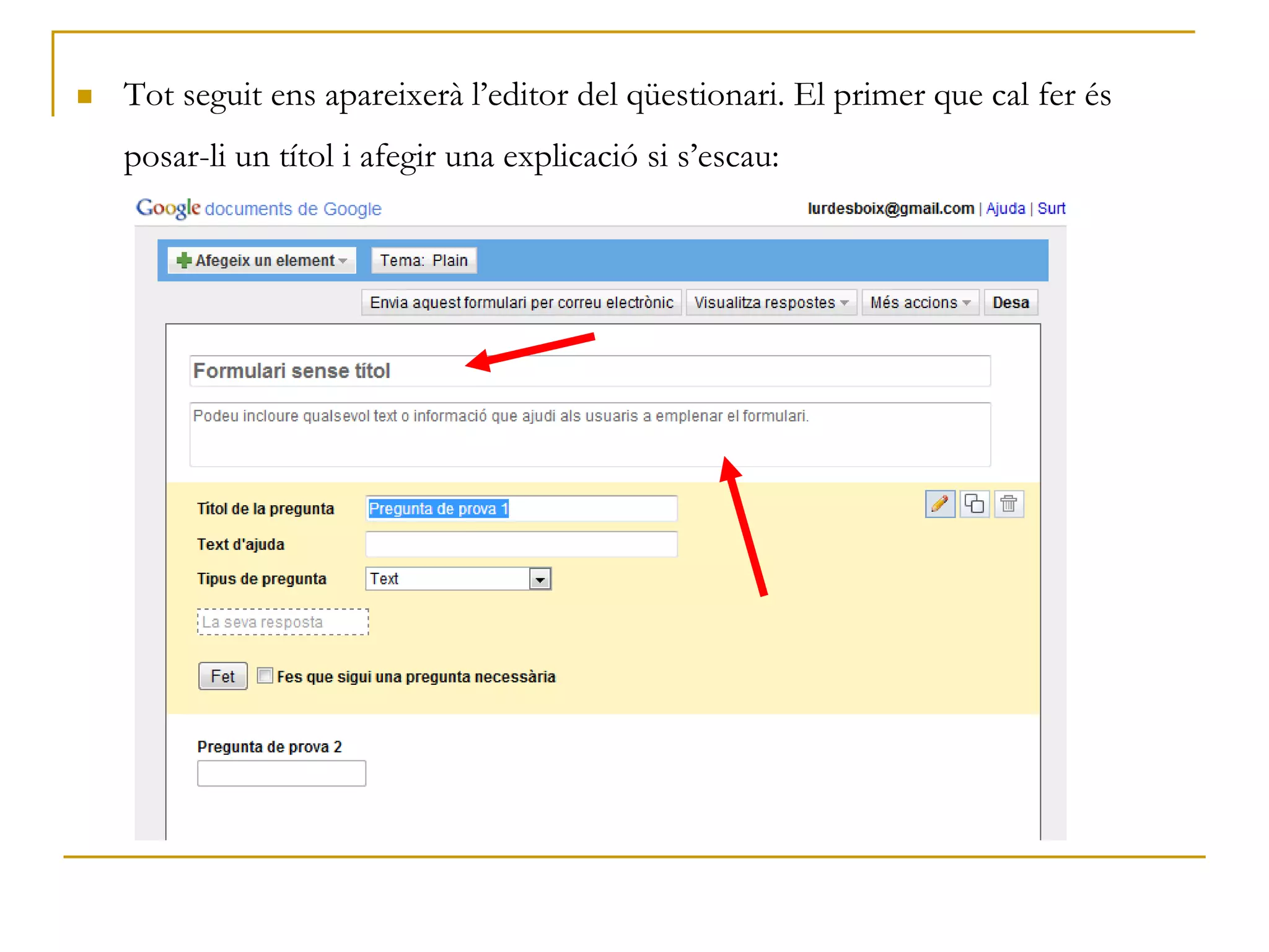  Tot seguit ens apareixerà l’editor del qüestionari. El primer que cal fer és
posar-li un títol i afegir una explicació si s’escau:
 