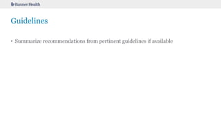 Guidelines
• Summarize recommendations from pertinent guidelines if available
 