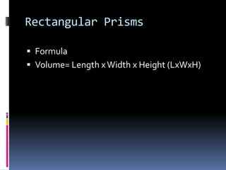 Rectangular PrismsFormulaVolume= Length x Width x Height (LxWxH)