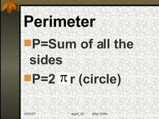 Perimeter P=Sum of all the sides  P=2  r (circle) 