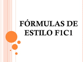 FÓRMULAS DE
 ESTILO F1C1
 