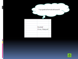 Y ya quedo la formula de buscar
 