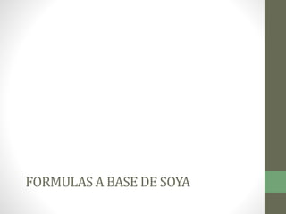 FORMULAS A BASE DE SOYA
 