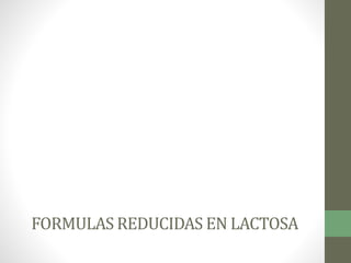 FORMULAS REDUCIDAS EN LACTOSA
 