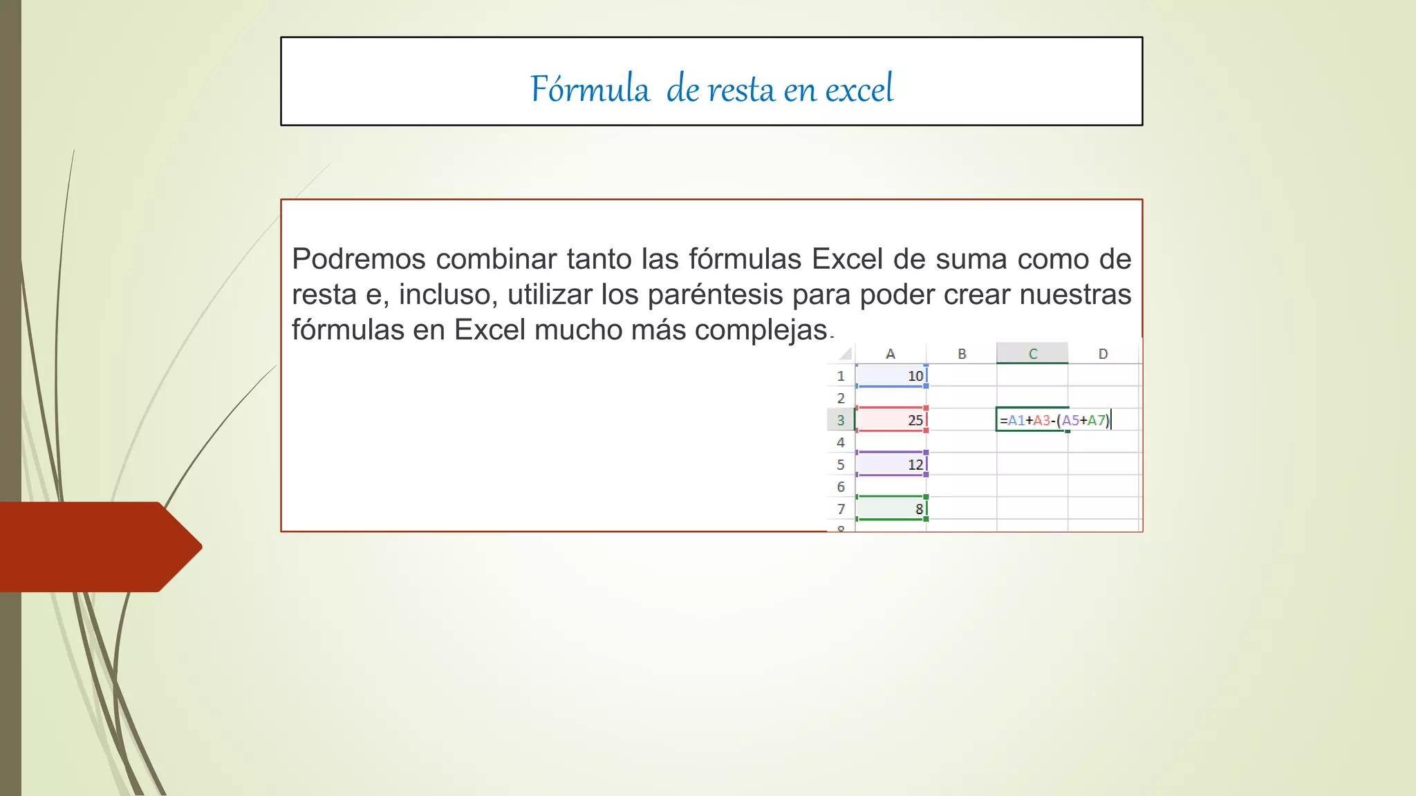 Fórmula de resta en excel
Podremos combinar tanto las fórmulas Excel de suma como de
resta e, incluso, utilizar los paréntesis para poder crear nuestras
fórmulas en Excel mucho más complejas.
 
