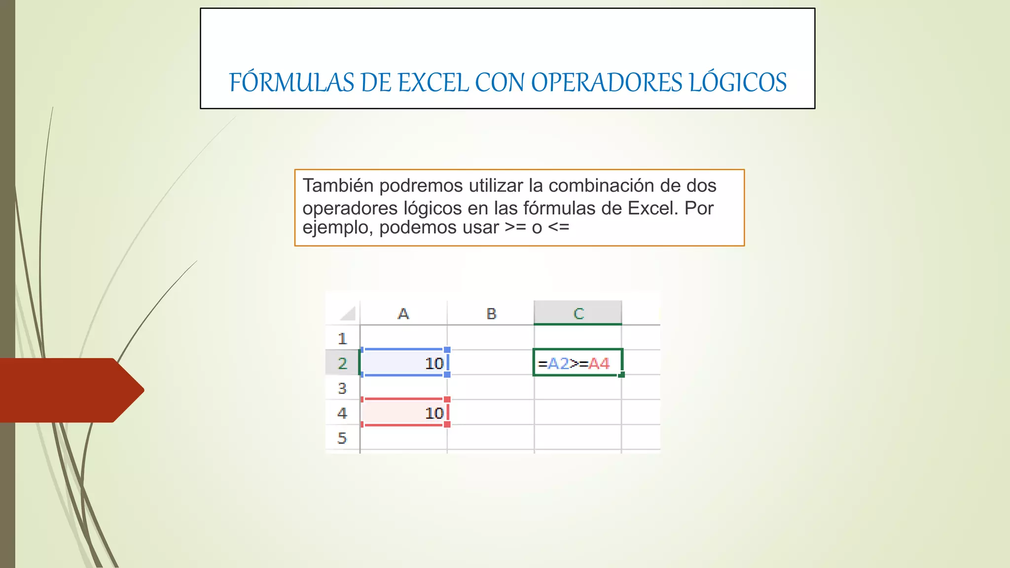 FÓRMULAS DE EXCEL CON OPERADORES LÓGICOS
También podremos utilizar la combinación de dos
operadores lógicos en las fórmulas de Excel. Por
ejemplo, podemos usar >= o <=
 
