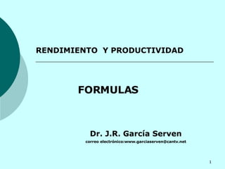 RENDIMIENTO  Y PRODUCTIVIDAD FORMULAS Dr. J.R. García Serven correo electrónico:www.garciaserven@cantv.net 