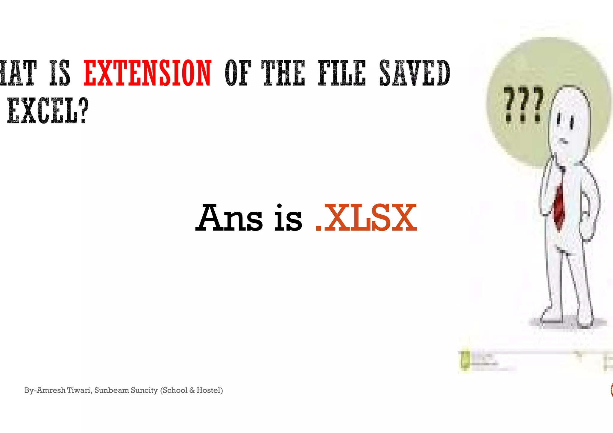 EXTENSION
Ans isAns is
By-Amresh Tiwari, Sunbeam Suncity (School & Hostel)
Ans isAns isAns isAns is .XLSX.XLSXAns isAns is .XLSX.XLSX
 