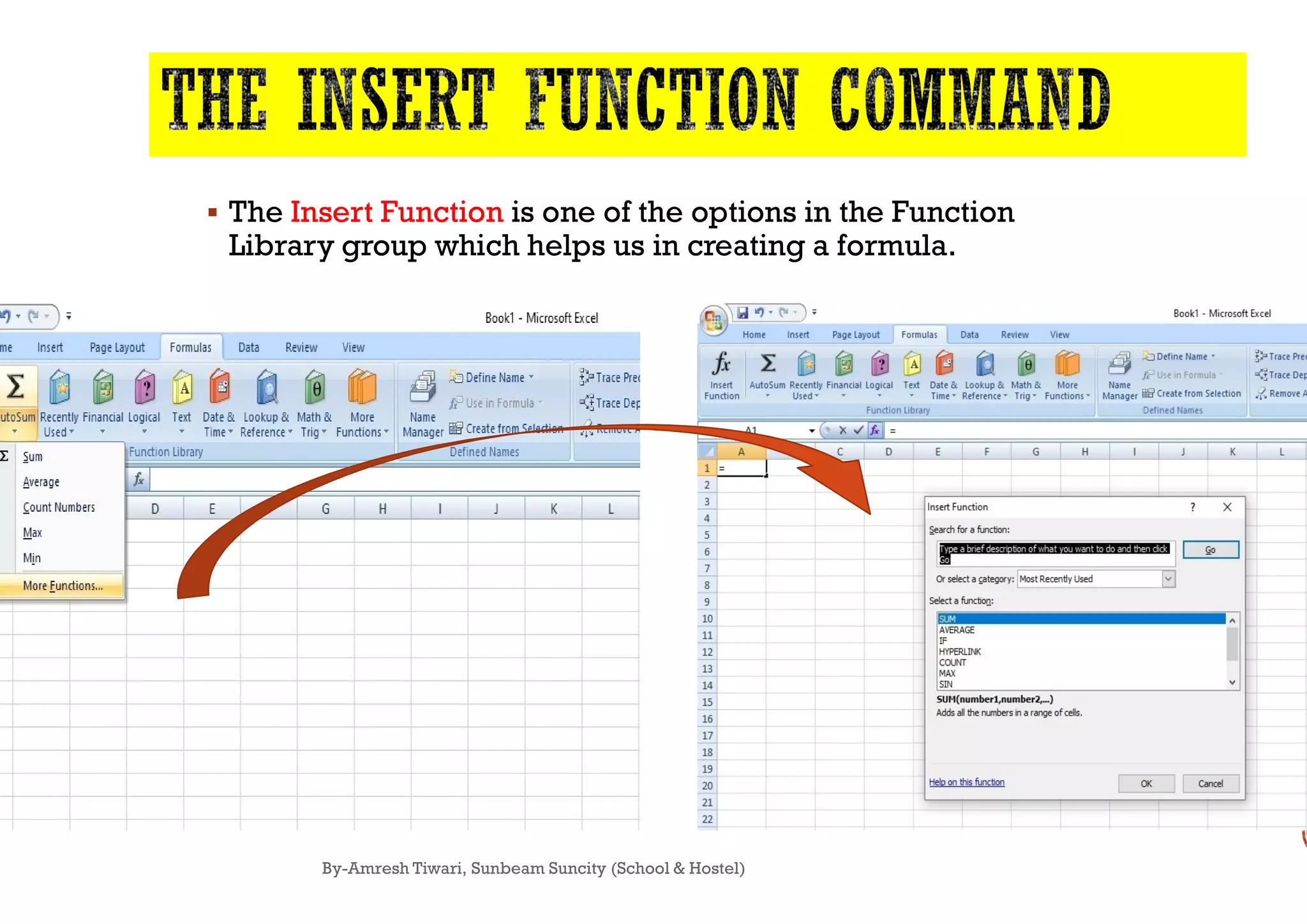  The Insert Function is one of the options in the Function
Library group which helps us in creating a formula.
By-Amresh Tiwari, Sunbeam Suncity (School & Hostel)
is one of the options in the Function
Library group which helps us in creating a formula.
Amresh Tiwari, Sunbeam Suncity (School & Hostel)
 