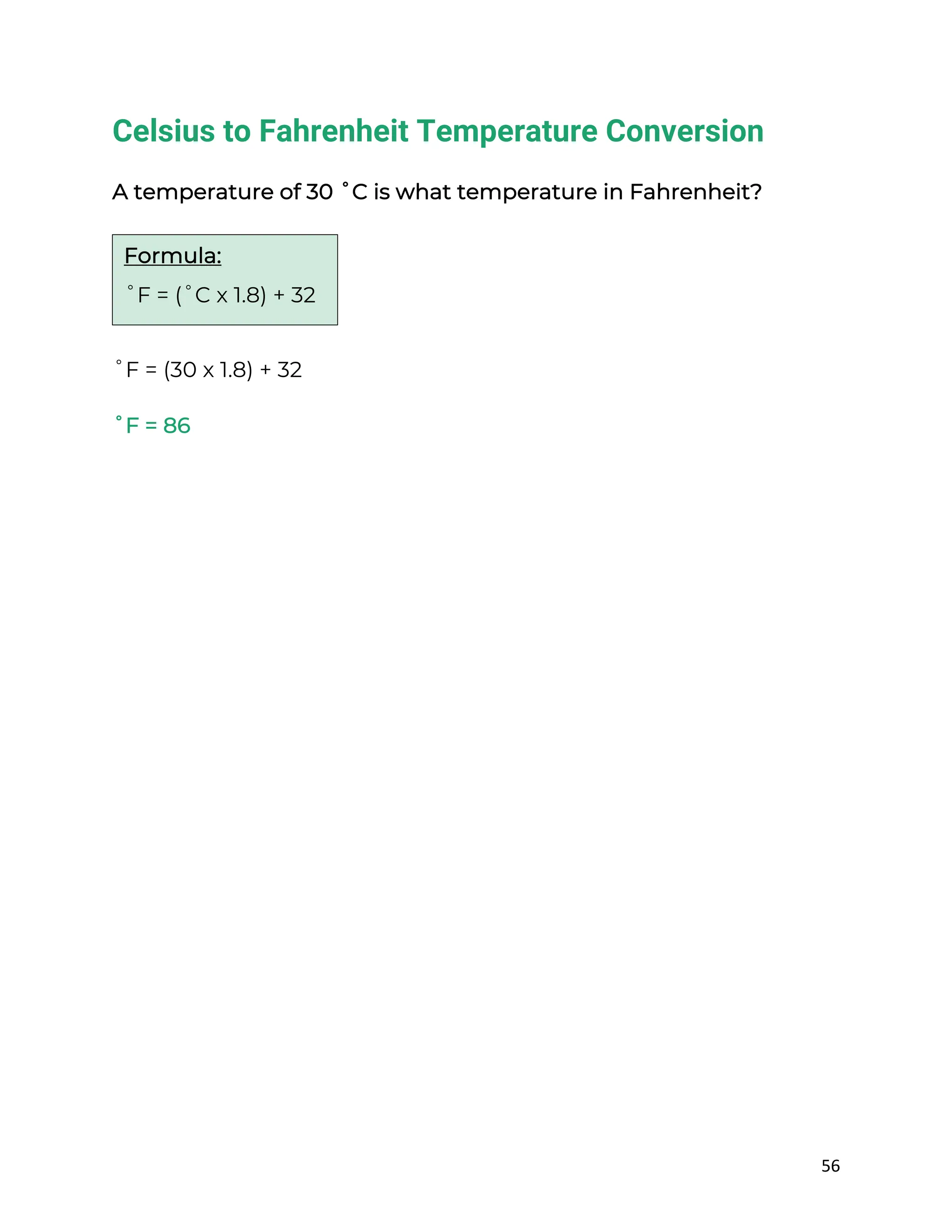 56
Celsius to Fahrenheit Temperature Conversion
A temperature of 30 ˚C is what temperature in Fahrenheit?
˚F = (30 x 1.8) + 32
˚F = 86
Formula:
˚F = (˚C x 1.8) + 32
 