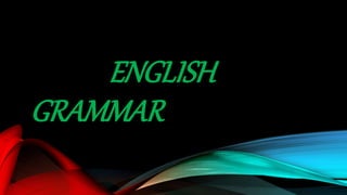 ENGLISH
GRAMMAR
 