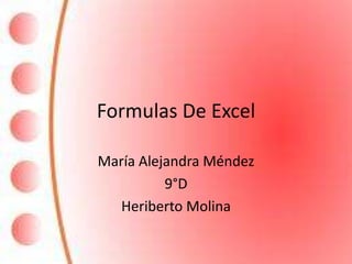 Formulas De Excel
María Alejandra Méndez
9°D
Heriberto Molina
 