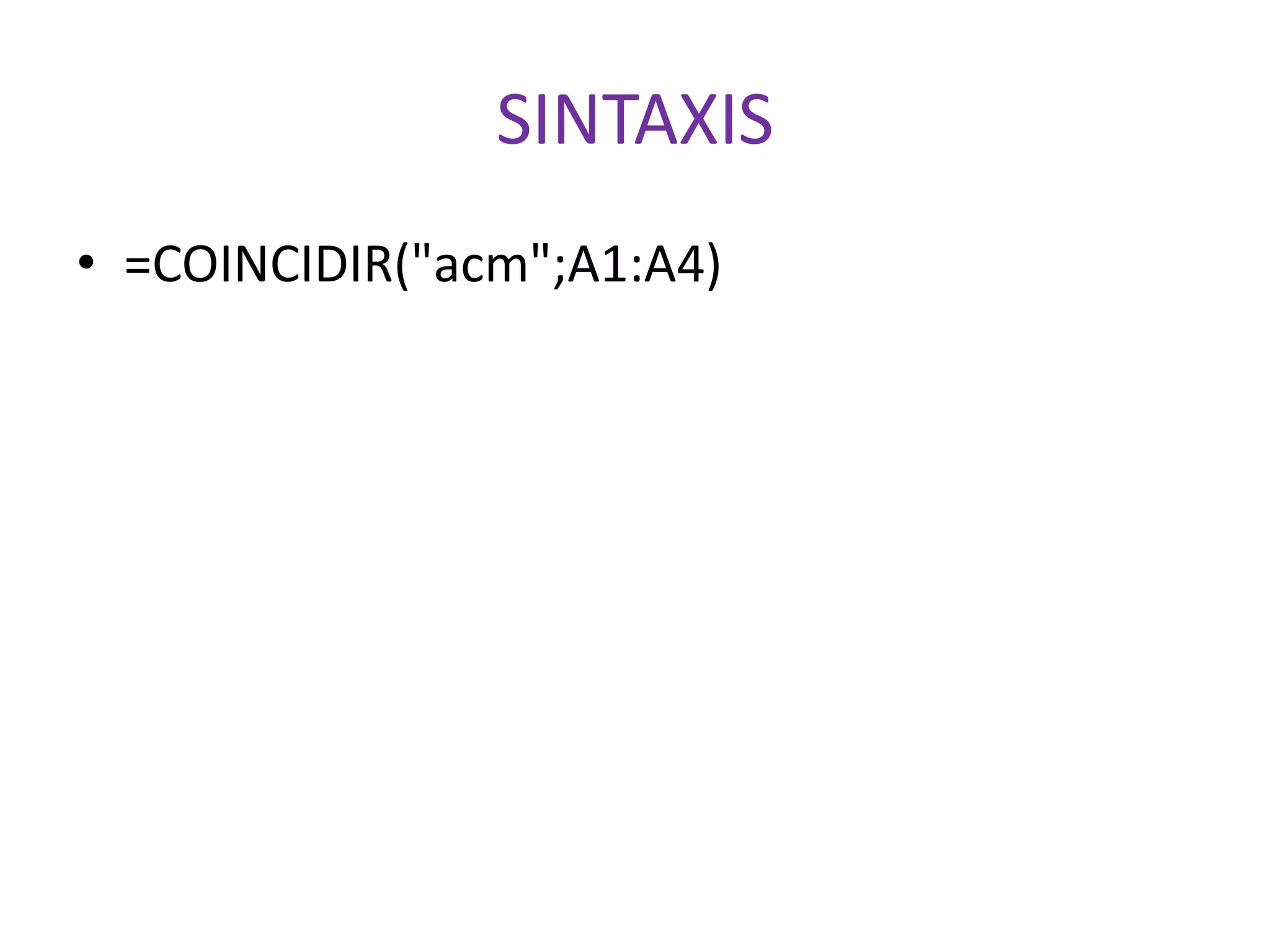 SINTAXIS
• =COINCIDIR("acm";A1:A4)
 