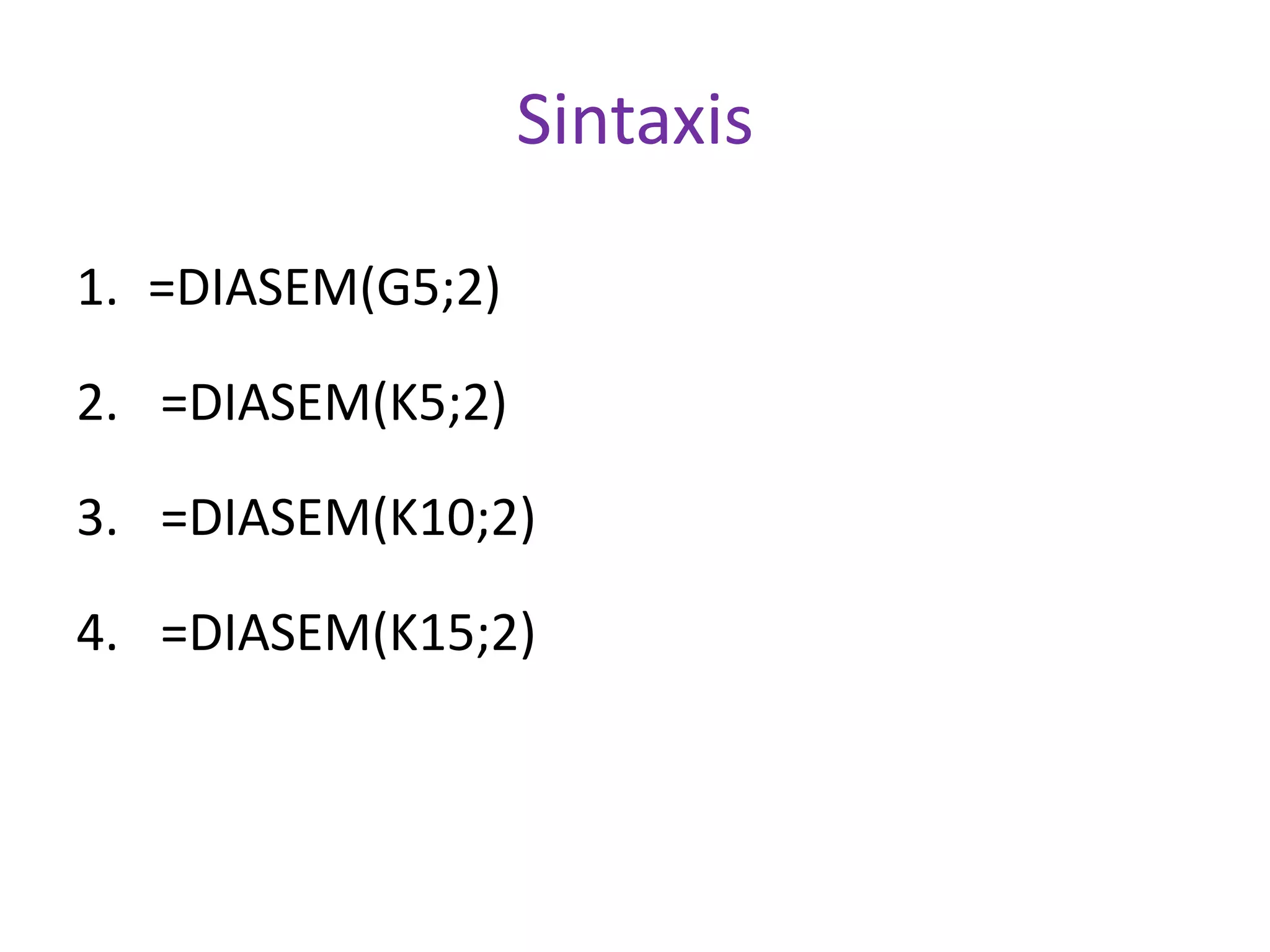 Sintaxis
1. =DIASEM(G5;2)
2. =DIASEM(K5;2)
3. =DIASEM(K10;2)
4. =DIASEM(K15;2)
 