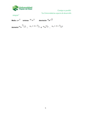 Contigo es posible
“La Universidad un espacio de desarrollo
integral”
Media u = varianza 2
= desviación t=
Asimetría = ; ó = ,
5
 