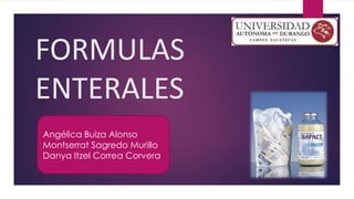FORMULAS
ENTERALES
Angélica Buiza Alonso
Montserrat Sagredo Murillo
Danya Itzel Correa Corvera
 