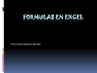 Formulas en Excel Prof. Celso Vladimir Bonilla 