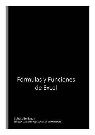 Fórmulas y Funciones
de Excel

Sebastián Bazán
ESCUELA SUPERIOR POLITECNICA DE CHIMBORAZO

 