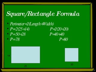 Square/Rectangle Formula Perimeter=2(Length+Width) P= 2(25+14)  P=2(20+20) P= 50+28   P=40+40 P= 78   P=80 14 25 20 