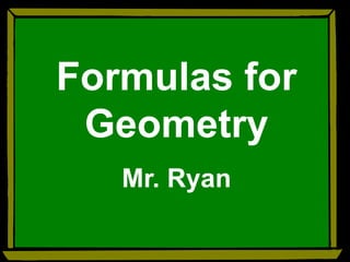 Formulas for
Geometry
Mr. Ryan
 
