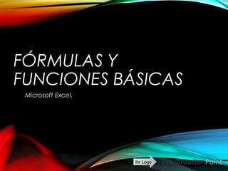 Your LogoIhr Logo
FÓRMULAS Y
FUNCIONES BÁSICAS
Microsoft Excel.
 