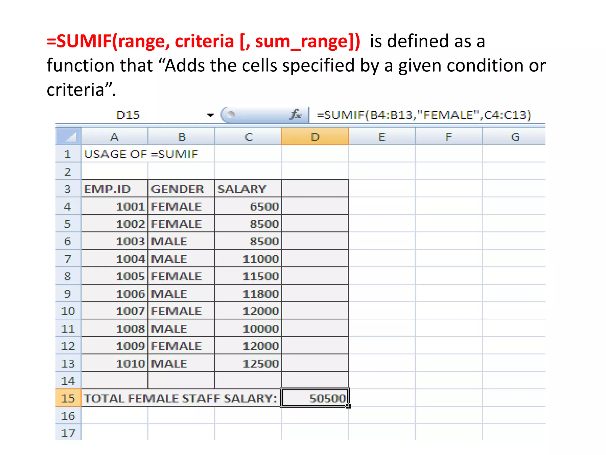 =SUMIF(range, criteria [, sum_range]) is defined as a
function that “Adds the cells specified by a given condition or
criteria”.
 