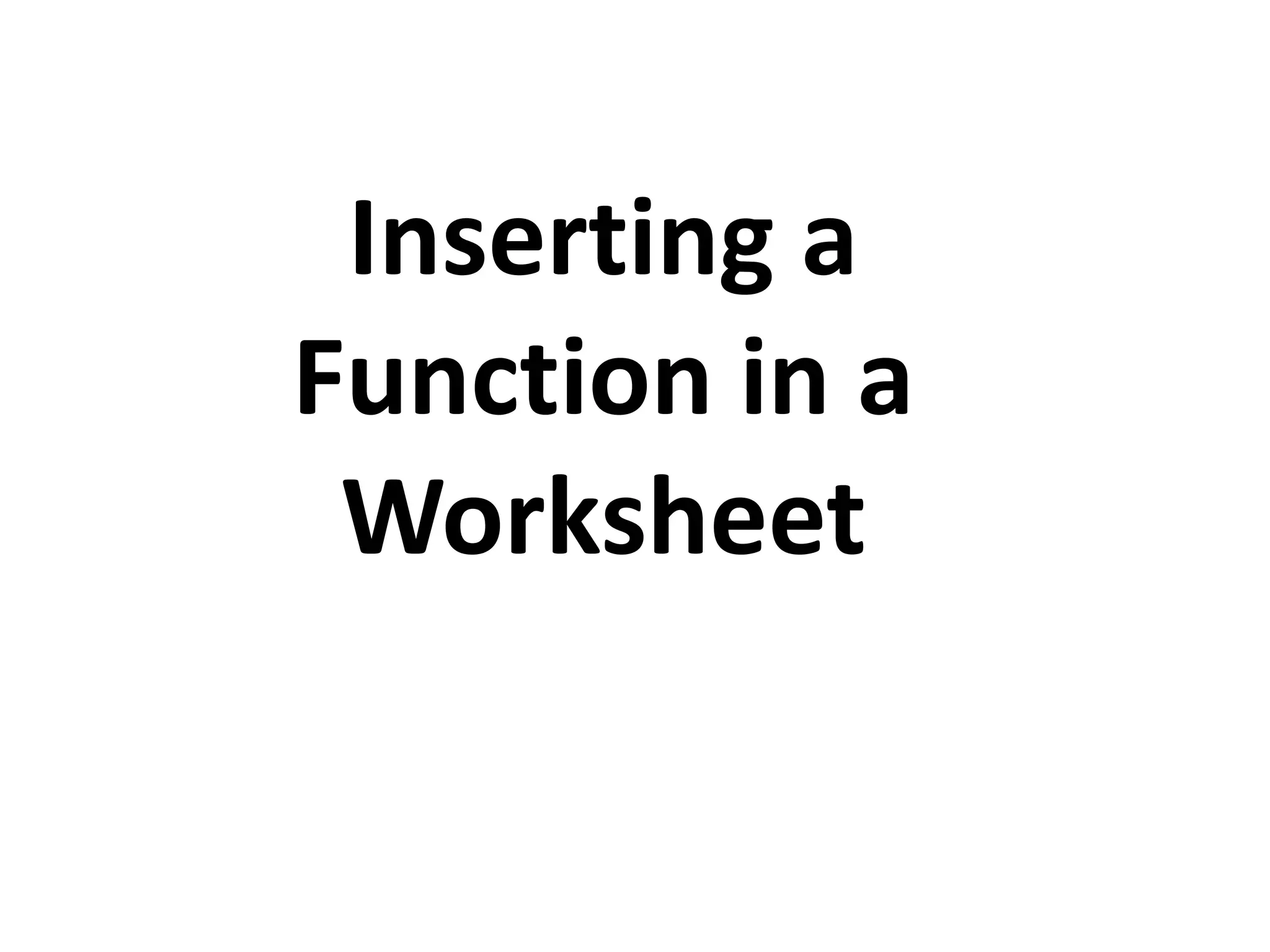 Inserting a
Function in a
Worksheet
 