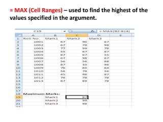 = MAX (Cell Ranges) – used to find the highest of the
values specified in the argument.
 